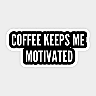 Coffee Keeps Me Motivated Sticker